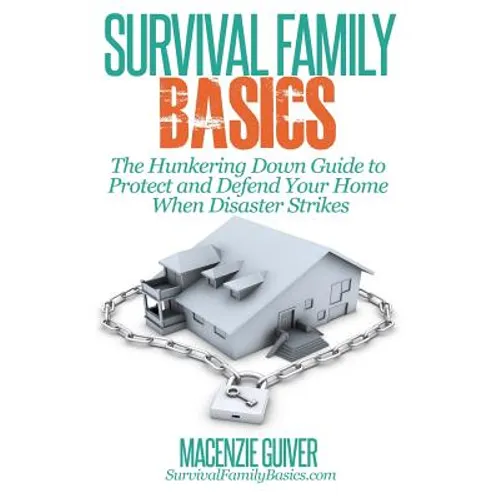 The Hunkering Down Guide to Protect and Defend Your Home When Disaster Strikes