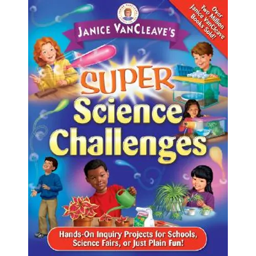 Janice Vancleave's Super Science Challenges: Hands-On Inquiry Projects for Schools, Science Fairs, or Just Plain Fun!