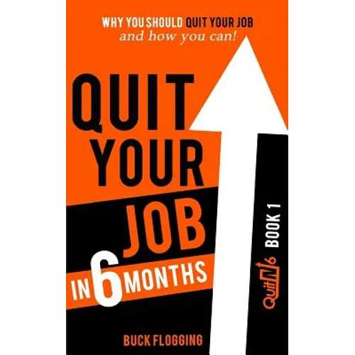 Quit Your Job in 6 Months: Why You Should Quit Your Job and How You Can