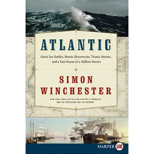 Atlantic: Great Sea Battles, Heroic Discoveries, Titanic Storms, and a Vast Ocean of a Million Stories