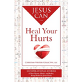 Jesus Can Heal Your Hurts: 30 Inspirational Stories of Hurt Hearts, Minds, and Bodies, Being Healed by Jesus Christ