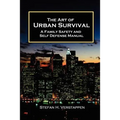 The Art of Urban Survival, A Family Safety and Self Defense Manual