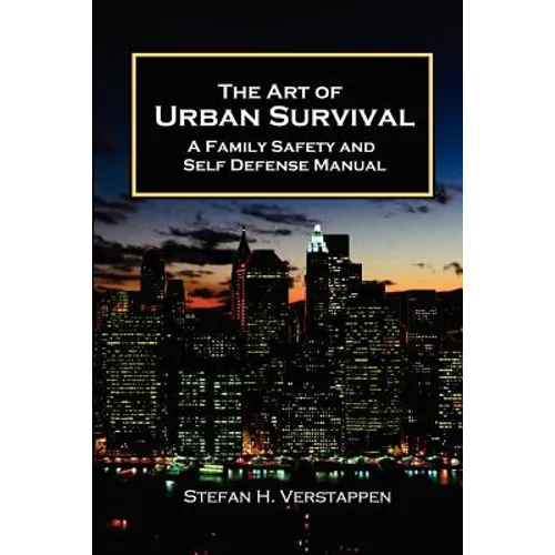 The Art of Urban Survival, A Family Safety and Self Defense Manual