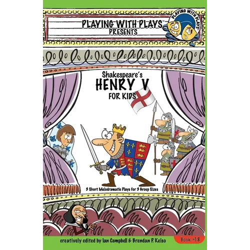 Shakespeare's Henry V for Kids: 3 Short Melodramatic Plays for 3 Group Sizes