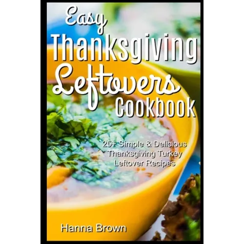 Easy Thanksgiving Leftovers Cookbook: 25+ Simple & Delicious Thanksgiving Turkey Leftover Recipes