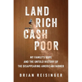 Land Rich, Cash Poor: My Family's Hope and the Untold History of the Disappearing American Farmer
