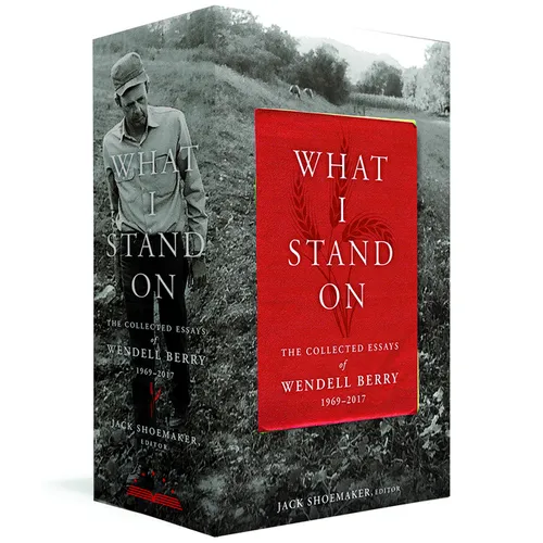 What I Stand On: The Collected Essays of Wendell Berry 1969-2017: (A Library of America Boxed Set)