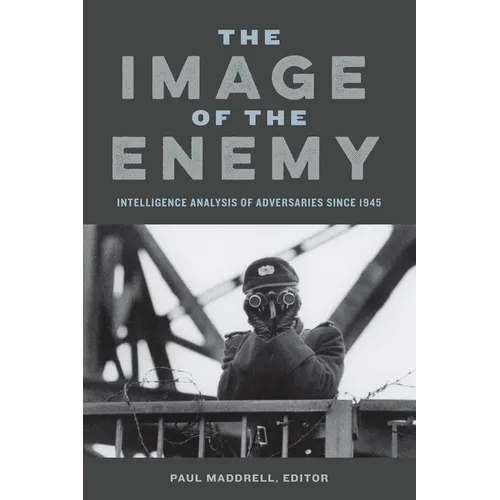 The Image of the Enemy: Intelligence Analysis of Adversaries since 1945