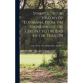Synopsis of the History of Louisiana, From the Founding of the Colony to the end of the Year 1791