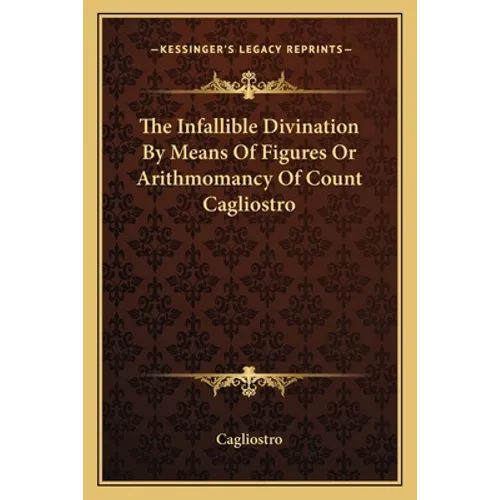 The Infallible Divination By Means Of Figures Or Arithmomancy Of Count Cagliostro