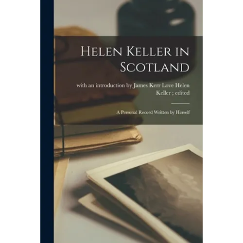 Helen Keller in Scotland: A Personal Record Written by Herself