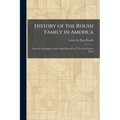 History of the Roush Family in America: From Its Founding by John Adam Rausch in 1736 to the Present Time