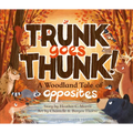 Trunk Goes Thunk!: A Woodland Tale of Opposites