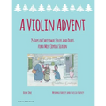 A Violin Advent, 25 Days of Christmas Solos and Duets for a Most Joyous Season