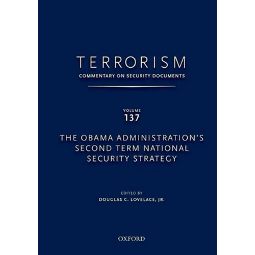 Terrorism: Commentary on Security Documents Volume 137: The Obama Administration's Second Term National Security Strategy