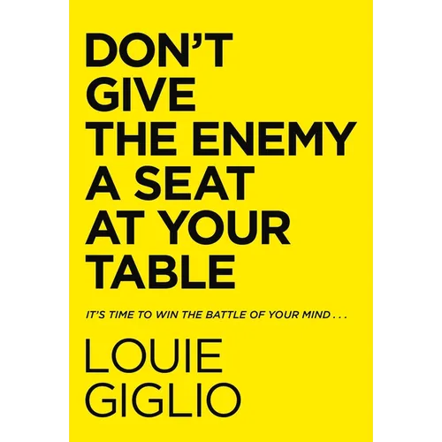 Don't Give the Enemy a Seat at Your Table: It's Time to Win the Battle of Your Mind...