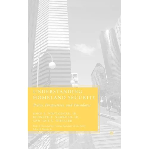Understanding Homeland Security: Policy, Perspectives, and Paradoxes