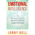 Emotional Intelligence: A Practical Guide to Mastering Emotions: Emotions and Feelings