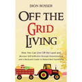 Off the Grid Living: How You Can Live Off the Land and Become Self-Sufficient through Homesteading and a Backyard Guide to Raised Bed Gardening