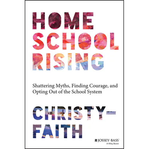 Homeschool Rising: Shattering Myths, Finding Courage, and Opting Out of the School System