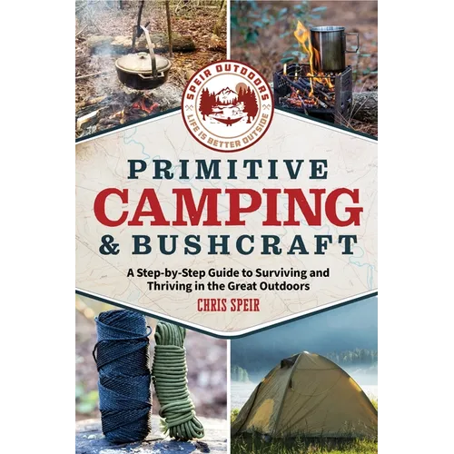 Primitive Camping and Bushcraft (Speir Outdoors): A Step-By-Step Guide to Camping and Surviving in the Great Outdoors