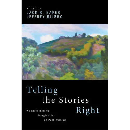 Telling the Stories Right: Wendell Berry's Imagination of Port William
