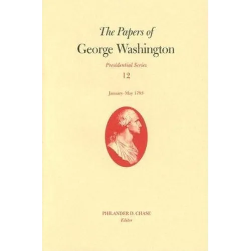 The Papers of George Washington, Volume 12: January--May 1793