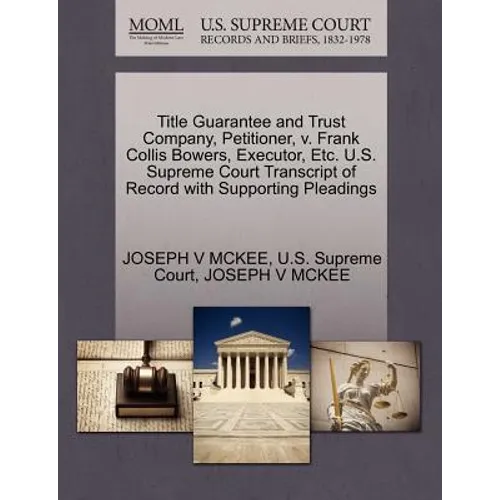 Title Guarantee and Trust Company, Petitioner, V. Frank Collis Bowers, Executor, Etc. U.S. Supreme Court Transcript of Record with Supporting Pleading