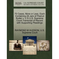 75 Cases, More or Less, Each Containing 24 Jars of Peanut Butter V. U S U.S. Supreme Court Transcript of Record with Supporting Pleadings