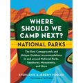Where Should We Camp Next?: National Parks: The Best Campgrounds and Unique Outdoor Accommodations in and Around National Parks, Seashores, Monuments,