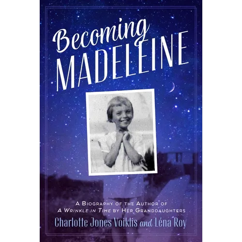 Becoming Madeleine: A Biography of the Author of a Wrinkle in Time by Her Granddaughters