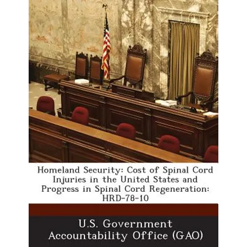 Homeland Security: Cost of Spinal Cord Injuries in the United States and Progress in Spinal Cord Regeneration: Hrd-78-10