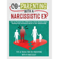 Co-Parenting with a Narcissistic Ex: How to Protect Your Child From a Toxic Parent & Start Healing From Emotional Abuse in Your Relationship. Tips and