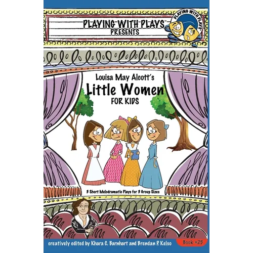 Louisa May Alcott's Little Women for Kids: 3 Short Melodramatic Plays for 3 Group Sizes