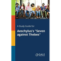 A Study Guide for Aeschylus's "Seven Against Thebes"
