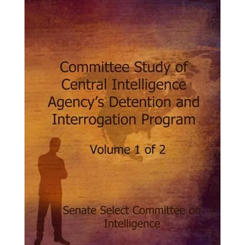 Committee Study of the Central Intelligence Agency's: Detention and Interrogation Program
