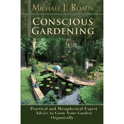 Conscious Gardening: Practical and Metaphysical Expert Advice to Grow Your Garden Organically