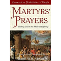 Martyrs' Prayers: Seeking God in the Midst of Suffering