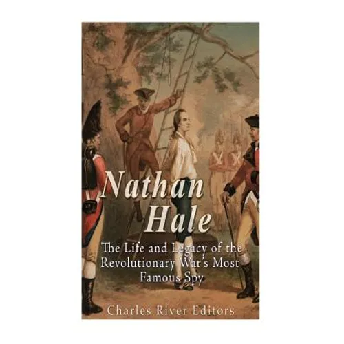 Nathan Hale: The Life and Legacy of the Revolutionary War's Most Famous Spy