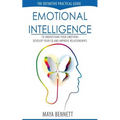 Emotional Intelligence: The Definitive Practical Guide to Understand Your Emotions, Develop Your EQ and Improve Your Relationships