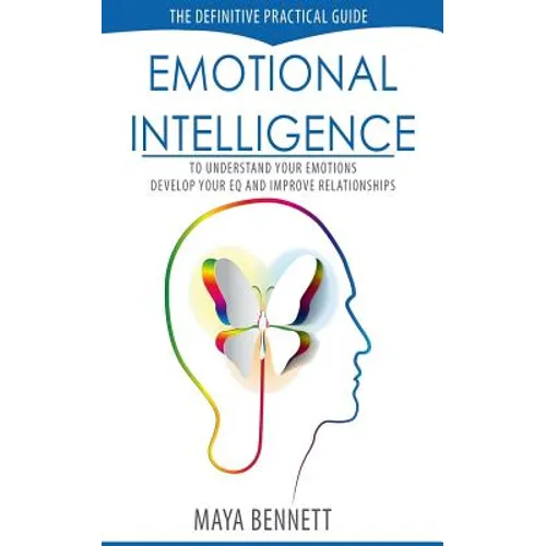 Emotional Intelligence: The Definitive Practical Guide to Understand Your Emotions, Develop Your EQ and Improve Your Relationships