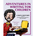Adventures in Writing for Children: More of an Author's Inside Tips on the Art and Business of Writing Children's Books and Publishing Them
