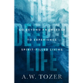 The Deeper Life: Go Beyond Knowledge to Experience Spirit-Filled Living