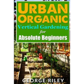 Urban Organic Vertical Gardening for Absolute Beginners 2