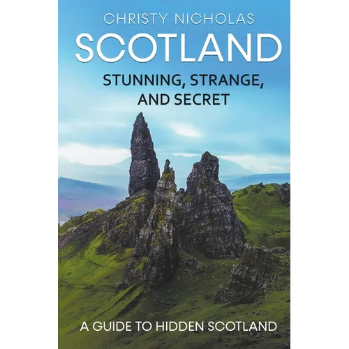 Scotland: Stunning, Strange, and Secret: A Guide to Hidden Scotland