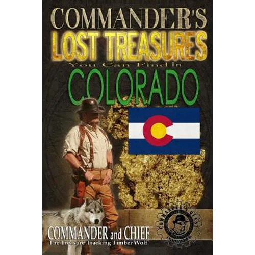 Commander's Lost Treasures You Can Find In Colorado: Follow the Clues and Find Your Fortunes!