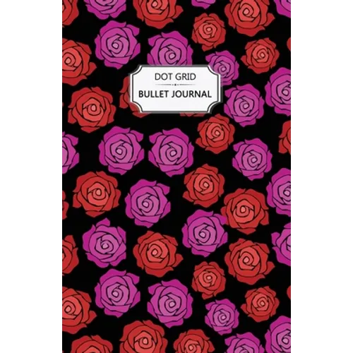 Roses Dot Grid Bullet Journal: Dot Grid Bullet Journal Notebook - Bullet Planner, Dot Journal, Dotted Paper for Writing Diary, Notes, Sketching - Per