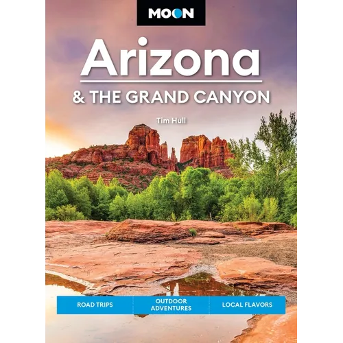 Moon Arizona & the Grand Canyon: Road Trips, Outdoor Adventures, Local Flavors