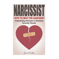 Narcissist: How To Beat The Narcissist! Understanding Narcissism & Narcissistic Personality Disorder