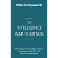 The Intelligence War in Britain: Public Perceptions of the UK Intelligence Agencies, Foreign Espionage, the Tory Party and its Response to the Salisbu